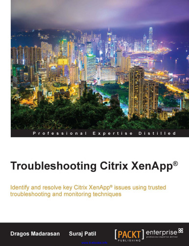 Troubleshooting Citrix XenApp: Identify and resolve key Citrix XenApp issues using trusted troubleshooting and monitoring techniques