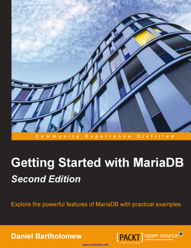 Getting Started with MariaDB, 2nd Edition: Explore the powerful features of MariaDB with practical examples