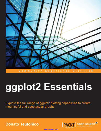 ggplot2 Essentials: Explore the full range of ggplot2 plotting capabilities to create meaningful and spectacular graphs