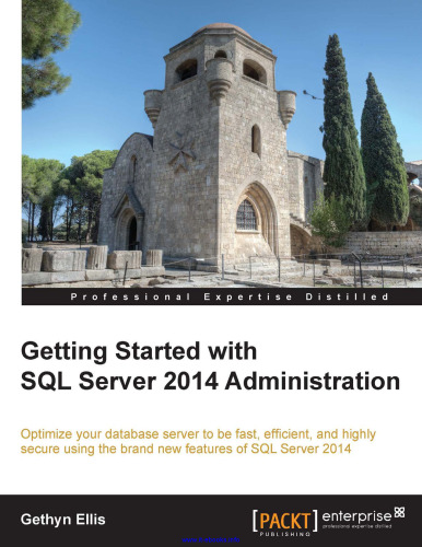 Getting Started with SQL Server 2014 Administration: Optimize your database server to be fast, efficient, and highly secure using the brand new features of SQL Server 2014