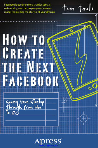 How to Create the Next Facebook: Seeing Your Startup Through, from Idea to IPO