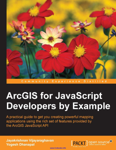 ArcGIS for JavaScript Developers by Example: A practical guide to get you creating powerful mapping applications using the rich set of features provided by the ArcGIS JavaScript API