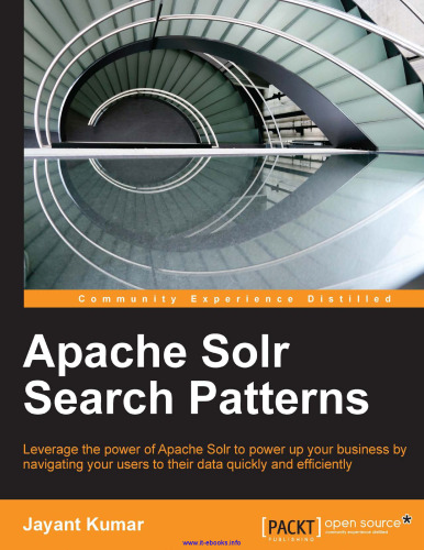 Apache Solr Search Patterns: Leverage the power of Apache Solr to power up your business by navigating your users to their data quickly and efficiently