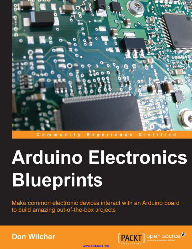 Arduino Electronics Blueprints: Make common electronic devices interact with an Arduino board to build amazing out-of-the-box projects