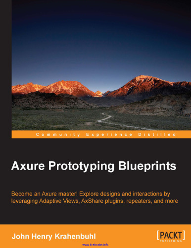 Axure Prototyping Blueprints: Become an Axure Master! Explore designs and interactions leveraging adaptive views, AxShare plugins, repeaters and more!
