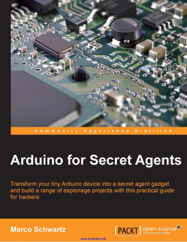 Arduino for Secret Agents: Transform your tiny Arduino device into a secret agent gadget to build a range of espionage projects with this practical guide for hackers