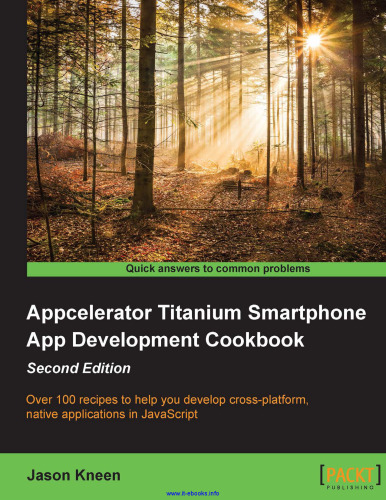 Appcelerator Titanium Smartphone App Development Cookbook, 2nd Edition: Over 100 recipes to help you develop cross-platform, native applications in JavaScript
