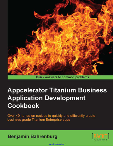 Appcelerator Titanium Business Application Development Cookbook: Over 40 hands-on recipes to quickly and efficiently create business grade Titanium Enterprise apps