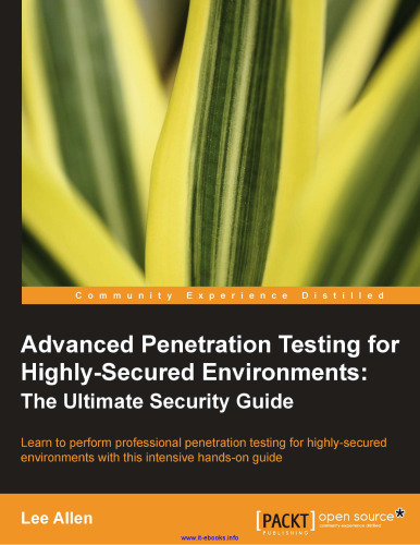 Advanced Penetration Testing for Highly-Secured Environments: Learn to perform professional penetration testing for highly-secured environments with this intensive hands-on guide