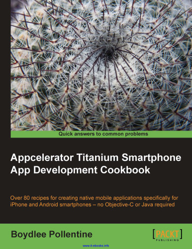 Appcelerator Titanium Smartphone App Development Cookbook: Over 80 recipes for creating native mobile applications specifically for iPhone and Android smartphones - no Objective-C or Java required