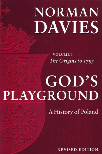 God’s Playground: A History of Poland, Vol. 1: The Origins to 1795