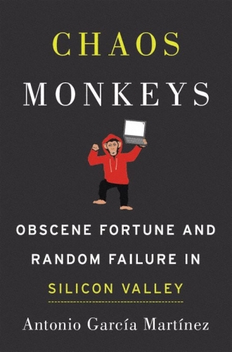 Chaos Monkeys: Obscene Fortune and Random Failure in Silicon Valley