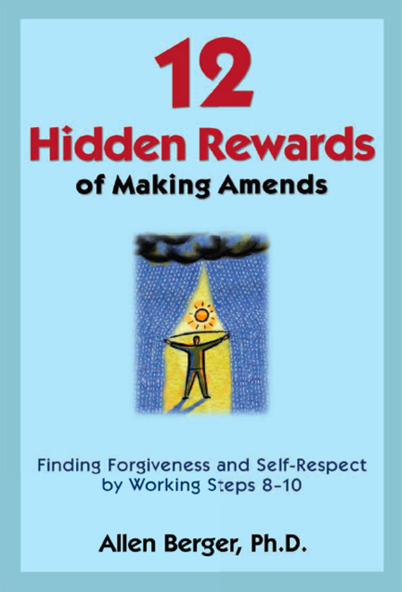 12 Hidden Rewards of Making Amends: Finding Forgiveness and Self-Respect by Working Steps 8-10