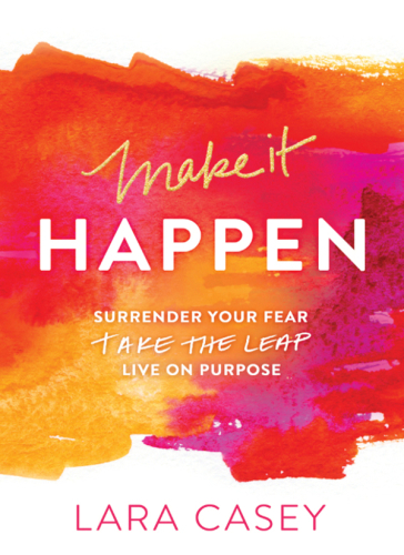 Make It Happen: Surrender Your Fear, Take the Leap, Live on Purpose