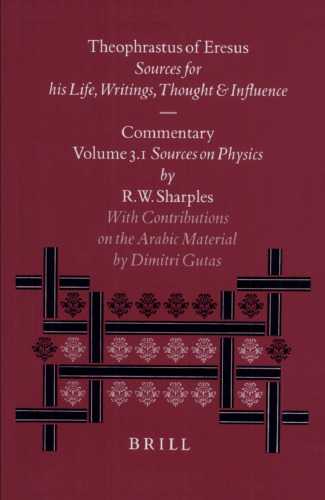 Theophrastus of Eresus. Sources for His Life, Writings, Thought and Influence: Commentary, Volume 3.1: Sources on Physics (Texts 137-223)