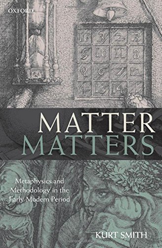 Matter Matters: Metaphysics and Methodology in the Early Modern Period
