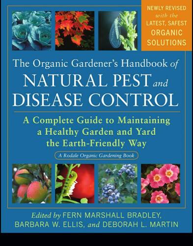 Organic Gardener’s Handbook of Natural Pest and Disease Control : A Complete Guide to Maintaining a Healthy Garden and Yard the Earth-Friendly Way
