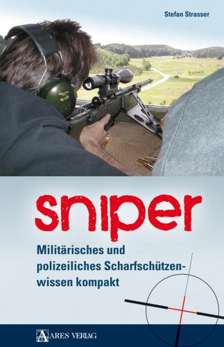 Sniper: militärisches und polizeiliches Scharfschützenwissen kompakt
