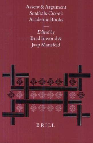 Assent and Argument: Studies in Cicero’s Academic Books. Proceedings of the 7th Symposium Hellenisticum (Utrecht, August 21-25, 1995)