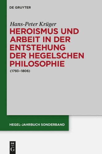 Heroismus und Arbeit in der Entstehung der Hegelschen Philosophie (1793–1806)