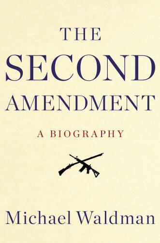 The Second Amendment: A Biography
