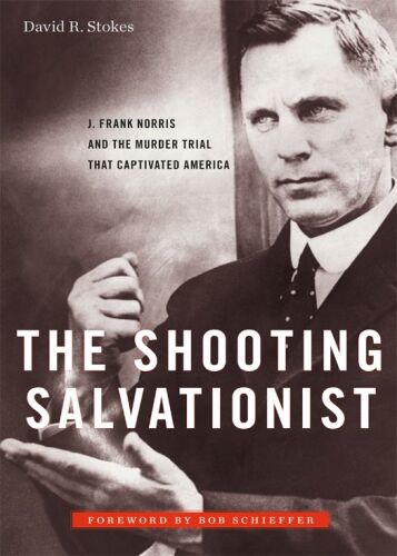 The Shooting Salvationist: J. Frank Norris and the Murder Trial that Captivated America