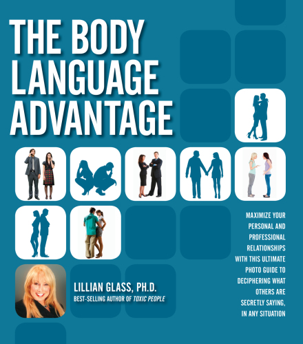 The Body Language Advantage: Maximize Your Personal and Professional Relationships with this Ultimate Photo Guide to Deciphering What Others Are Secretly Saying, in Any Situation