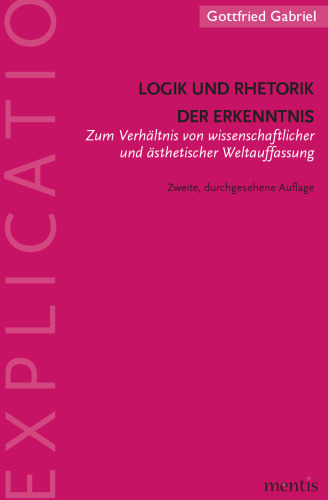 Logik und Rhetorik der Erkenntnis: Zum Verhältnis von wissenschaftlicher und ästhetischer Weltauffassung