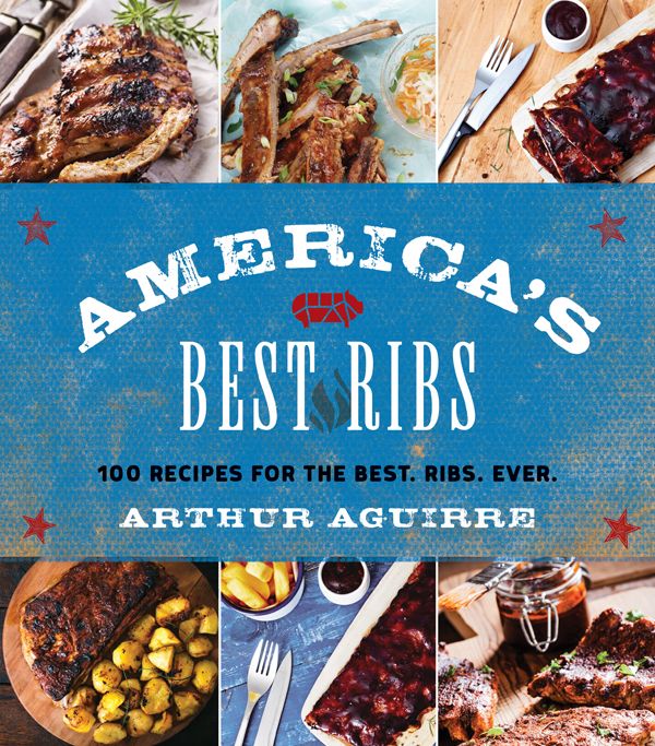 America’s Best Ribs: 100 Recipes for the Best. Ribs. Ever.