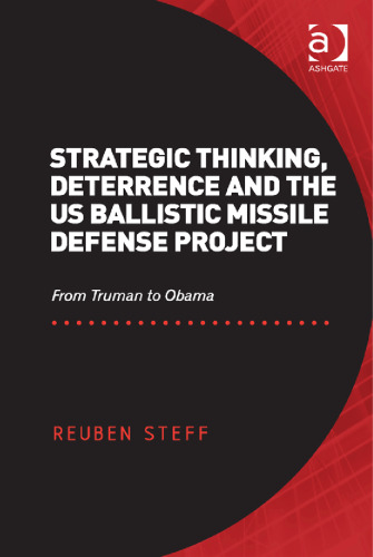 Strategic Thinking, Deterrence and the US Ballistic Missile Defense Project: From Truman to Obama