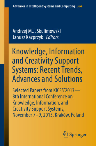 Knowledge, Information and Creativity Support Systems: Recent Trends, Advances and Solutions: Selected Papers from KICSS’2013 - 8th International Conference on Knowledge, Information, and Creativity Support Systems, November 7-9, 2013, Kraków, Poland