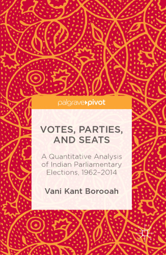 Votes, Parties, and Seats: A Quantitative Analysis of Indian Parliamentary Elections, 1962–2014