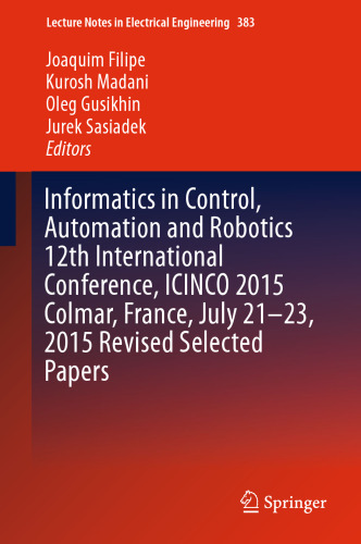 Informatics in Control, Automation and Robotics 12th International Conference, ICINCO 2015 Colmar, France, July 21-23, 2015 Revised Selected Papers