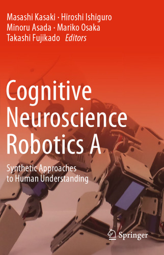 Cognitive Neuroscience Robotics A: Synthetic Approaches to Human Understanding