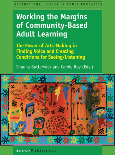 Working the Margins of Community-Based Adult Learning: The Power of Arts-Making in Finding Voice and Creating Conditions for Seeing/Listening