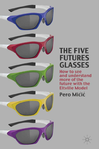 The Five Futures Glasses: How to See and Understand More of the Future with the Eltville Model
