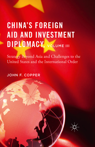 China’s Foreign Aid and Investment Diplomacy, Volume III: Strategy Beyond Asia and Challenges to the United States and the International Order