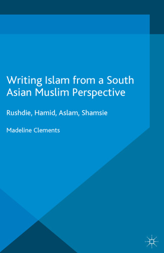 Writing Islam from a South Asian Muslim Perspective: Rushdie, Hamid, Aslam, Shamsie