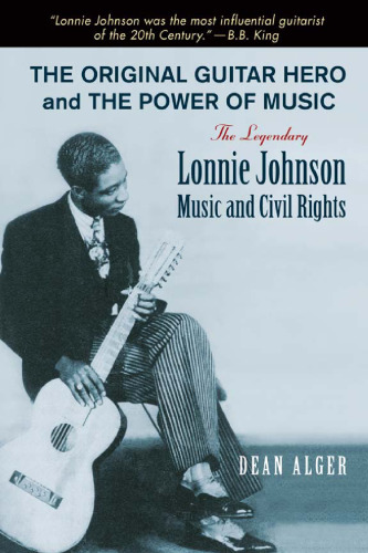 The Original Guitar Hero and the Power of Music: The Legendary Lonnie Johnson, Music, and Civil Rights