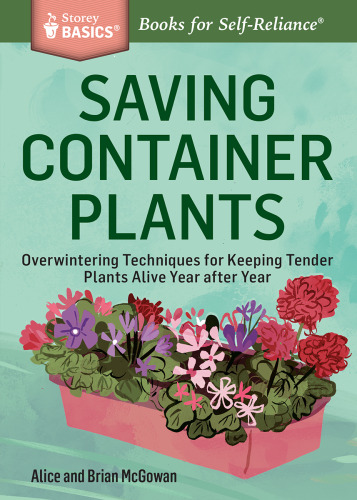 Saving Container Plants: Overwintering Techniques for Keeping Tender Plants Alive Year after Year. A Storey BASICS® Title