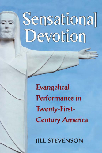 Sensational Devotion: Evangelical Performance in Twenty-First-Century America