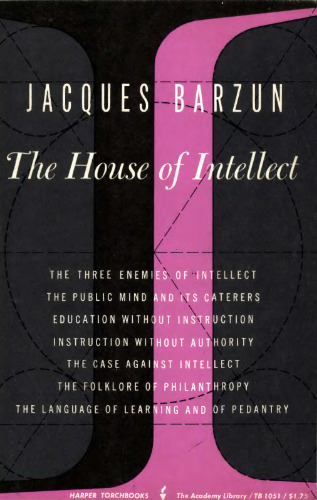 The House of Intellect: How Intellect, the Prime Force in Western Civilization, is Being Destroyed by Our Culture in the Name of Art, Science and Philanthropy