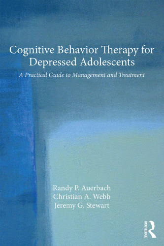 Cognitive Behavior Therapy for Depressed Adolescents: A Practical Guide to Management and Treatment