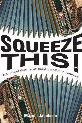 Squeeze This!: A Cultural History of the Accordion in America