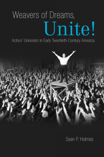 Weavers of Dreams, Unite!: Actors’ Unionism in Early Twentieth-Century America