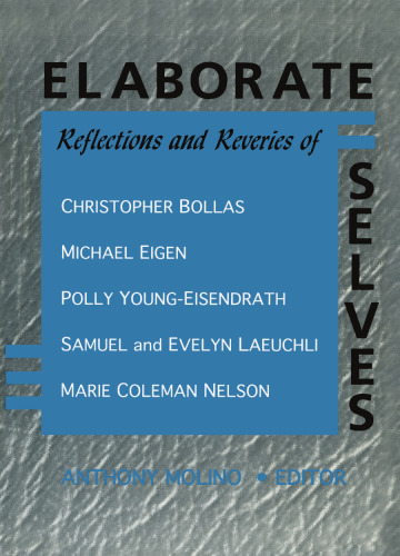 Elaborate Selves: Reflections and Reveries of Christopher Bollas, Michael Eigen, Polly Young-Eisendrath, Samuel and Ev
