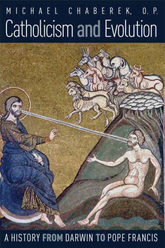 Catholicism and Evolution: A History from Darwin to Pope Francis