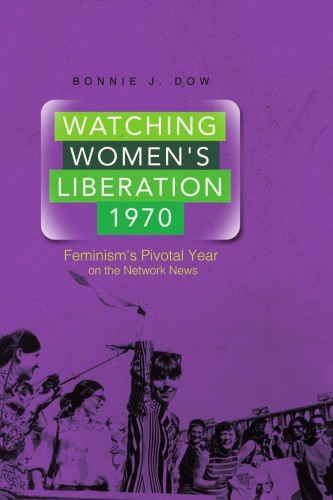 Watching Women’s Liberation, 1970: Feminism’s Pivotal Year on the Network News
