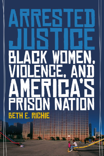 Arrested Justice : Black Women, Violence, and America’s Prison Nation.