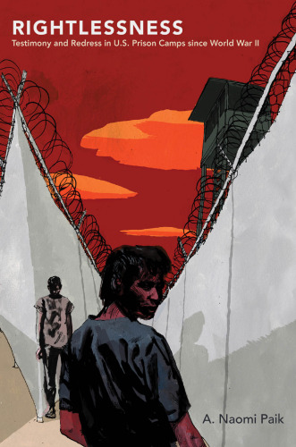 Rightlessness : testimony and redress in U.S. prison camps since World War II